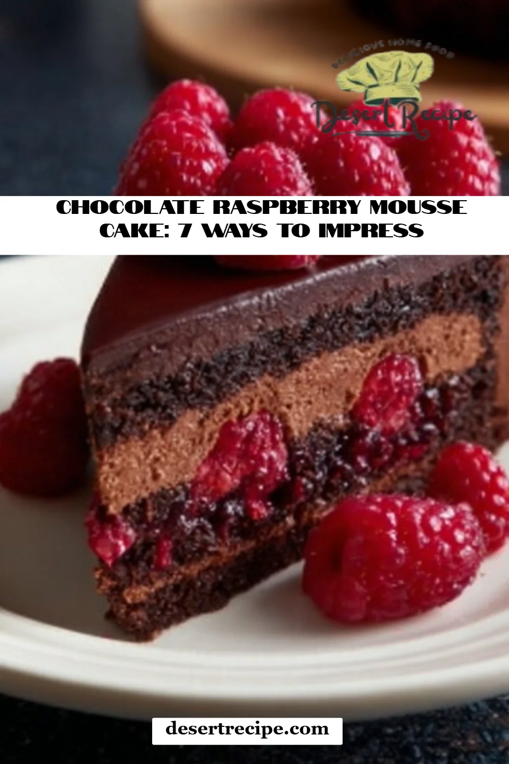 Chocolate Raspberry Mousse Cake: 7 Ways to Impress